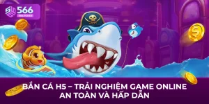 Bắn Cá H5 – Trải Nghiệm Game Online An Toàn Và Hấp Dẫn