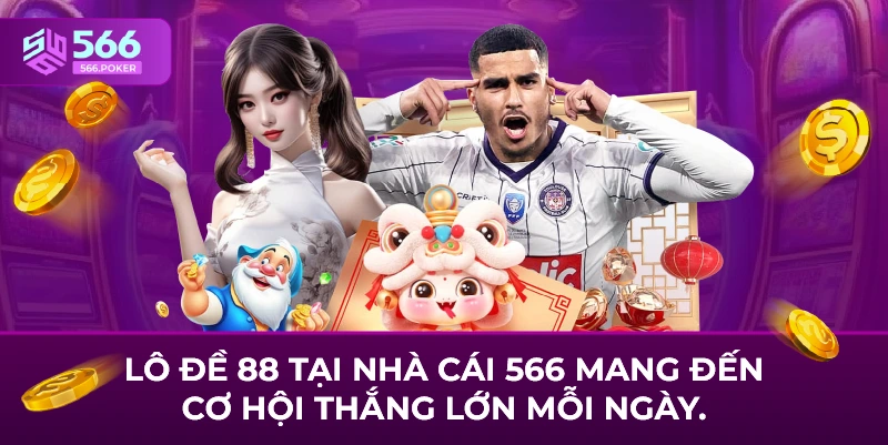 Lô đề 88 tại nhà cái 566 mang đến cơ hội thắng lớn mỗi ngày.