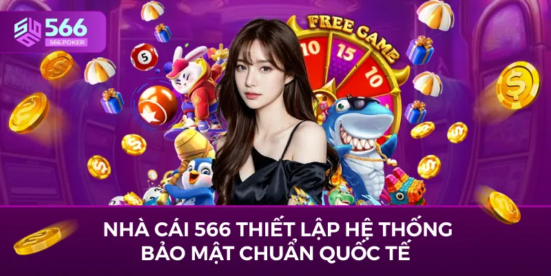  Nhà cái 566 thiết lập hệ thống bảo mật chuẩn quốc tế