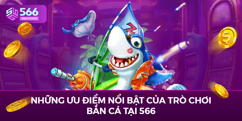 Những ưu điểm nổi bật của trò chơi bắn cá tại 566